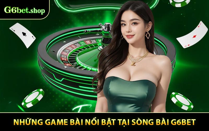 Những game bài nổi bật tại Sòng bài G6bet